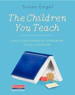 The Children You Teach: Using a Developmental Framework in the Classroom di Susan Engel edito da HEINEMANN EDUC BOOKS