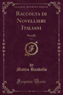 Raccolta Di Novellieri Italiani, Vol. 4: Novelle (Classic Reprint) di Matteo Bandello edito da Forgotten Books
