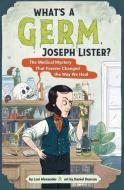 What's a Germ, Joseph Lister?: The Medical Mystery That Forever Changed the Way We Heal di Lori Alexander edito da CLARION BOOKS