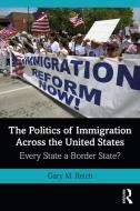 The Politics Of Immigration Across The United States di Gary M. Reich edito da Taylor & Francis Ltd