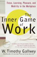 The Inner Game of Work: Focus, Learning, Pleasure, and Mobility in the Workplace di W. Timothy Gallwey edito da RANDOM HOUSE