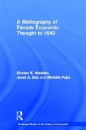 A Bibliography Of Female Economic Thought Up To 1940 di Kirsten Madden, Michele Pujol, Janet Seiz edito da Taylor & Francis Ltd
