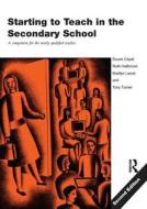 Starting to Teach in the Secondary School di Susan Capel edito da Routledge