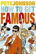 How to Get Famous di Pete Johnson edito da Random House Children's Publishers UK
