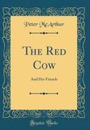 The Red Cow: And Her Friends (Classic Reprint) di Peter McArthur edito da Forgotten Books