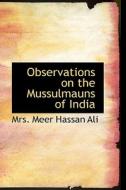 Observations On The Mussulmauns Of India di Mrs Meer Hassan Ali edito da Bibliolife
