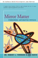 Mirror Matter: Pioneering Antimatter Physics di Robert L. Forward, Joel Davis edito da AUTHORHOUSE