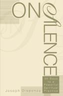 On Silence: 30 Days to a Powerful Spiritual Practice di Joseph Dispenza edito da AUTHORHOUSE