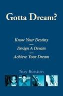 Gotta Dream? di Troy Borden edito da Iuniverse