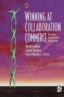 Winning at Collaboration Commerce di Heidi Collins, Cindy Gordon, Jose Claudio Terra edito da Taylor & Francis Ltd