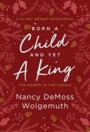 Born a Child and Yet a King: The Gospel in the Carols: An Advent Devotional di Nancy DeMoss Wolgemuth edito da MOODY PUBL