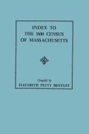 Index to the 1800 Census of Massachusetts di Elizabeth Petty Bentley edito da Clearfield