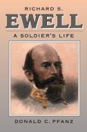 Richard S. Ewell: A Soldier's Life di Donald C. Pfanz edito da UNIV OF NORTH CAROLINA PR