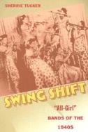Swing Shift di Sherrie Tucker edito da Duke University Press Books