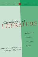 Christianity and Literature: Philosophical Foundations and Critical Practice di David Lyle Jeffrey, Gregory Maillet edito da INTER VARSITY PR