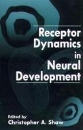 Receptor Dynamics in Neural Development di Christopher Ari Shaw edito da CRC Press