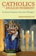 Catholics of the Anglican Patrimony. the Personal Ordinariate of Our Lady of Walsingham di Aidan Nichols edito da GRACEWING