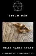 Opium Den di Julie Marie Myatt edito da Broadway Play Publishing Inc