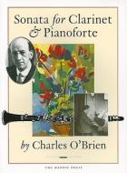 Sonata for Clarinet & Pianoforte di Charles O'Brien edito da Hardie Press