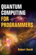 Quantum Computing For Programmers di Robert Hundt edito da Cambridge University Press