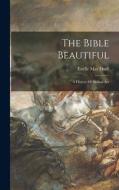 The Bible Beautiful: A History Of Biblical Art di Estelle May Hurll edito da LIGHTNING SOURCE INC