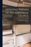Mémoires Inédits De Mademoiselle George di Paul Arthur Cheramy, George edito da LEGARE STREET PR