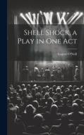 Shell Shock, a Play in one Act di Eugene O'Neill edito da LEGARE STREET PR