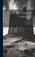 L'occultisme Et L'amour... di Émile Laurent, Paul Nagour edito da LEGARE STREET PR