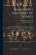 Shakespere's Merchant of Venice; the First (tho Worse) Quarto, 1600, a Facsimile in Photo-lithography by William Griggs With Forewords by Frederick J. di William Shakespeare, Frederick James Furnivall edito da LEGARE STREET PR