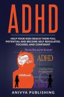 ADHD - Help Your Kids Reach Their Full Potential and Become Self-Regulated, Focused, and Confident di Bill Andrews edito da Ankur Agarwal