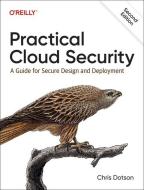 Practical Cloud Security: A Guide for Secure Design and Deployment di Chris Dotson edito da OREILLY MEDIA