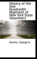 History Of The One Hundredth Regiment Of New York State Volunteers di Stowits George H edito da Bibliolife