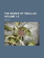 The Works of Tibullus Volume 1-2 di Tibullus edito da Rarebooksclub.com