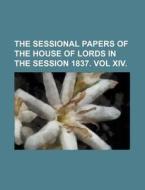 The Sessional Papers of the House of Lords in the Session 1837. Vol XIV. di Books Group edito da Rarebooksclub.com