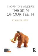 Thornton Wilder's The Skin of our Teeth di Kyle Gillette edito da Taylor & Francis Ltd