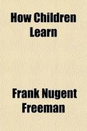 How Children Learn di Frank Nugent Freeman edito da General Books