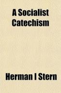 A Socialist Catechism di Herman I. Stern edito da General Books