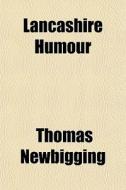 Lancashire Humour di Thomas Newbigging edito da General Books Llc