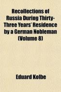 Recollections Of Russia During Thirty-th di Eduard Kolbe edito da General Books