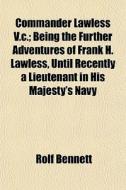 Commander Lawless V.c.; Being The Furthe di Rolf Bennett edito da General Books
