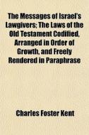 The Messages Of Israel's Lawgivers; The di Charles Foster Kent edito da General Books