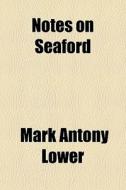 Notes On Seaford di Mark Antony Lower edito da General Books Llc