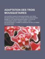 Adaptation Des Trois Mousquetaires: Les di Livres Groupe edito da Books LLC, Wiki Series