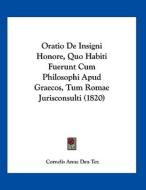 Oratio de Insigni Honore, Quo Habiti Fuerunt Cum Philosophi Apud Graecos, Tum Romae Jurisconsulti (1820) di Cornelis Anne Den Tex edito da Kessinger Publishing