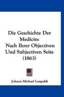 Die Geschichte Der Medicin: Nach Ihrer Objectiven Und Subjectiven Seite (1863) di Johann Michael Leupoldt edito da Kessinger Publishing
