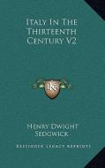 Italy in the Thirteenth Century V2 di Henry Dwight Sedgwick edito da Kessinger Publishing