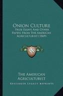 Onion Culture: Prize Essays and Other Papers from the American Agriculturisprize Essays and Other Papers from the American Agricultur di The American Agriculturist edito da Kessinger Publishing