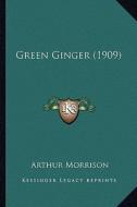 Green Ginger (1909) di Arthur Morrison edito da Kessinger Publishing