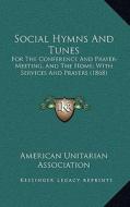 Social Hymns and Tunes: For the Conference and Prayer-Meeting, and the Home; With Services and Prayers (1868) di American Unitarian Association edito da Kessinger Publishing