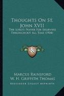 Thoughts on St. John XVII: The Lord's Prayer for Believers Throughout All Time (1904) di Marcus Rainsford edito da Kessinger Publishing
